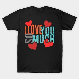 I love you so much T-Shirt
